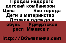 Продам недорого детский комбинезон › Цена ­ 1 000 - Все города Дети и материнство » Детская одежда и обувь   . Удмуртская респ.,Ижевск г.